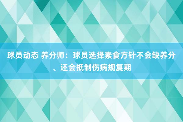 球员动态 养分师：球员选择素食方针不会缺养分、还会抵制伤病规复期