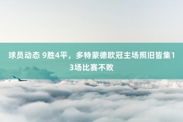 球员动态 9胜4平，多特蒙德欧冠主场照旧皆集13场比赛不败