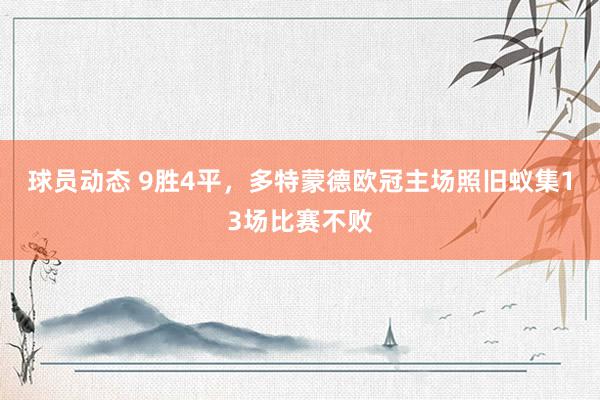 球员动态 9胜4平，多特蒙德欧冠主场照旧蚁集13场比赛不败